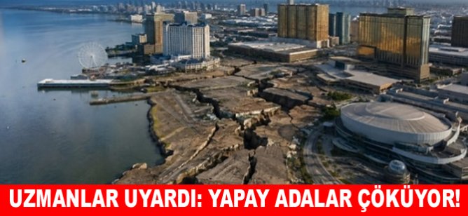 Uzmanlar uyardı: Yapay adalar çöküyor!