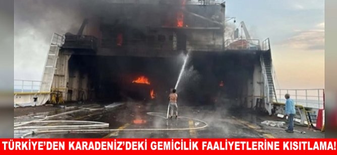 Türkiye’den Karadeniz'deki gemicilik faaliyetlerine kısıtlama!