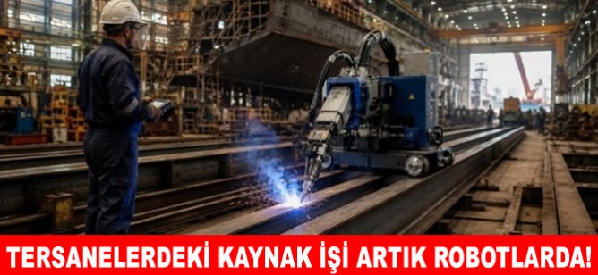 Tersanelerdeki kaynak işi artık Robotlarda!