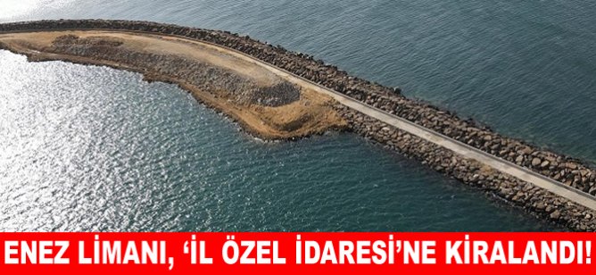 Enez Limanı, ‘İl Özel İdaresi’ne kiralandı!