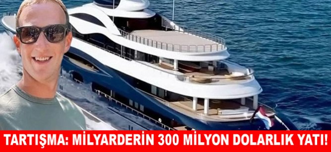 Tartışma: Milyarderin 300 milyon dolarlık yatı!