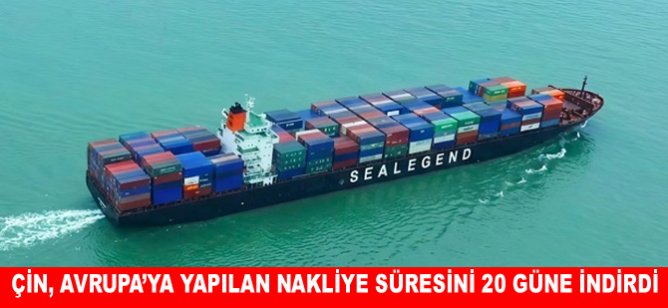 Çin, Avrupa’ya yapılan nakliye süresini 20 güne indirdi