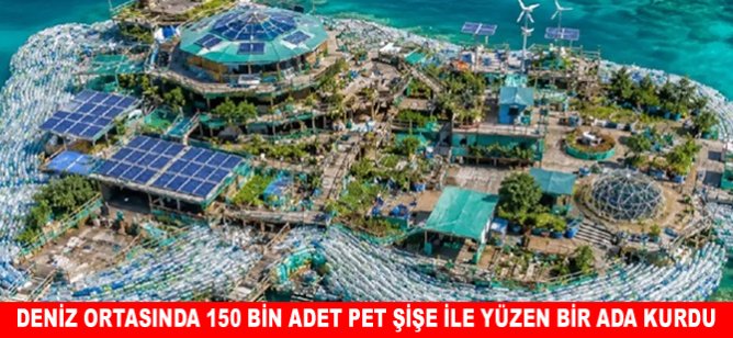 Deniz ortasında 150 bin adet pet şişe ile yüzen bir ada kurdu