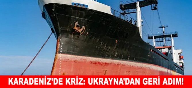 Karadeniz’de kriz: Ukrayna’dan geri adım!