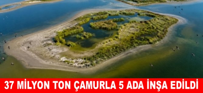 37 milyon ton çamurla 5 ada inşa edildi