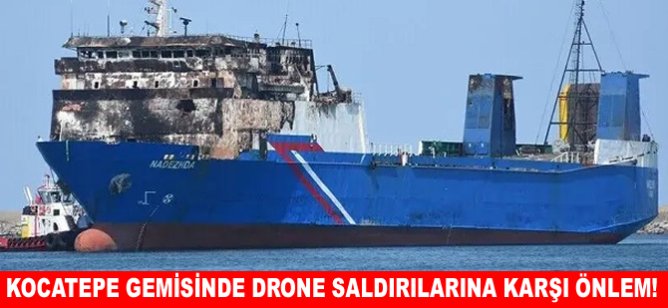 L Kocatepe gemisinde drone saldırılarına karşı önlem!