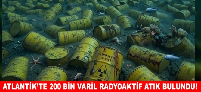 Atlantik'te 200 bin varil radyoaktif atık bulundu!