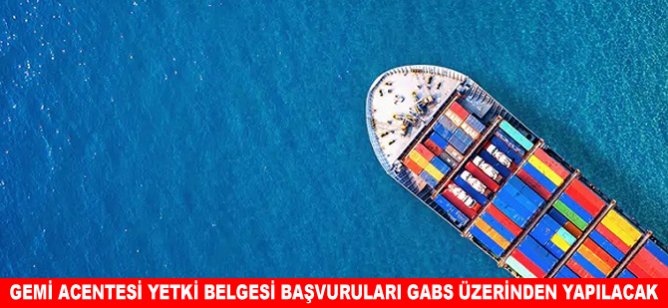 Gemi Acentesi Yetki Belgesi başvuruları GABS üzerinden yapılacak