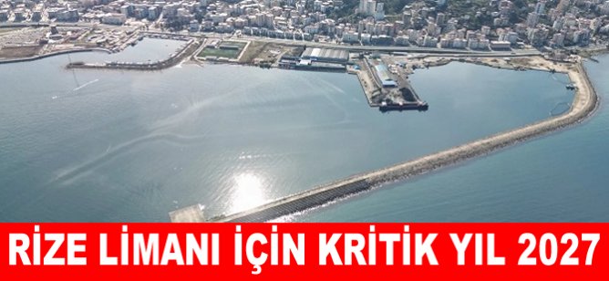 Rize Limanı için kritik yıl 2027