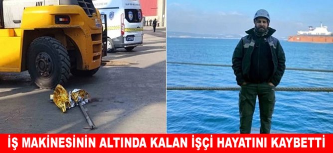 İş makinesinin altında kalan işçi hayatını kaybetti