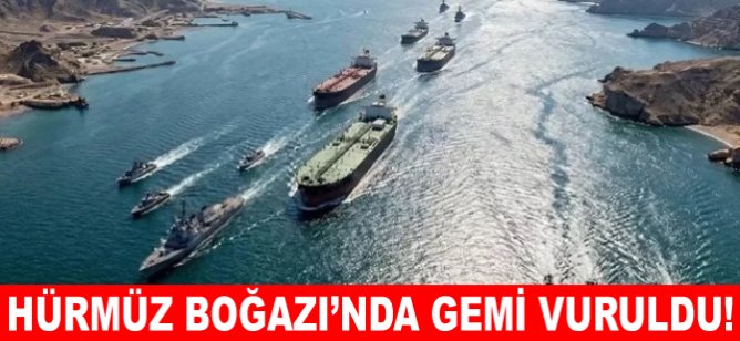 Hürmüz Boğazı'nda gemi vuruldu!