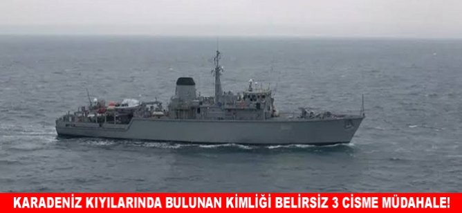Karadeniz kıyılarında bulunan kimliği belirsiz 3 cisme müdahale!