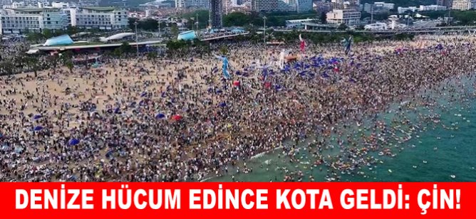Denize hücum edince kota geldi: Çin!