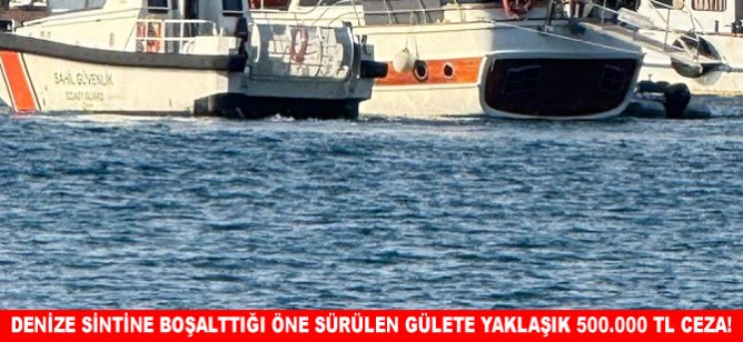 Denize sintine boşalttığı öne sürülen Gülete yaklaşık 500.000 TL ceza!