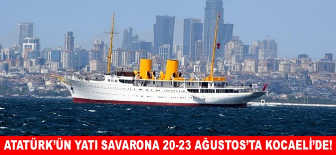 Atatürk'ün yatı Savarona 20-23 Ağustos'ta Kocaeli'de!