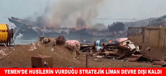Yemen'de Husilerin vurduğu stratejik liman devre dışı kaldı