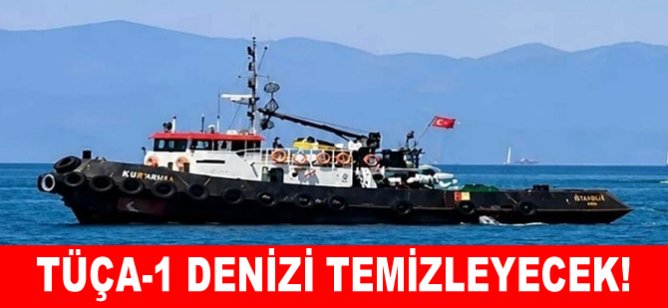 TÜÇA-1 denizi temizleyecek!
