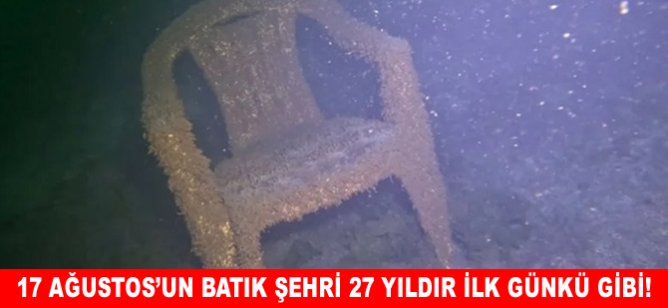 17 Ağustos'un batık şehri 27 yıldır ilk günkü gibi!