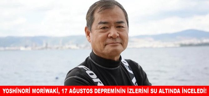 Yoshinori Moriwaki, 17 Ağustos depreminin izlerini su altında inceledi!
