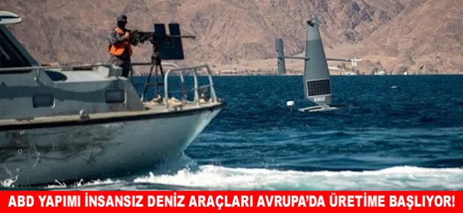 ABD yapımı insansız deniz araçları Avrupa'da üretime başlıyor!
