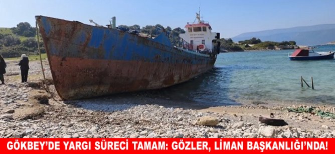 Gökbey’de yargı süreci tamam: Gözler, Liman Başkanlığı’nda!