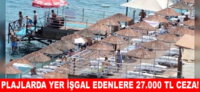 Plajlarda yer işgal edenlere 27.000 TL ceza!
