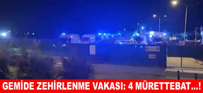 Gemide zehirlenme vakası: 4 mürettebat…!