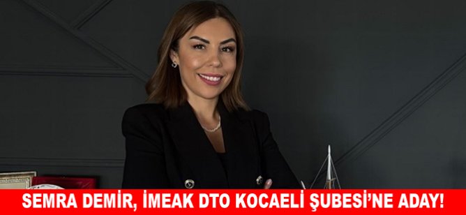 Semra Demir, İMEAK DTO Kocaeli Şubesi'ne aday!
