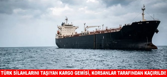 Türk silahlarını taşıyan kargo gemisi, korsanlar tarafından kaçırıldı!