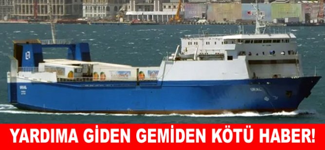 Yardıma giden gemiden kötü haber!