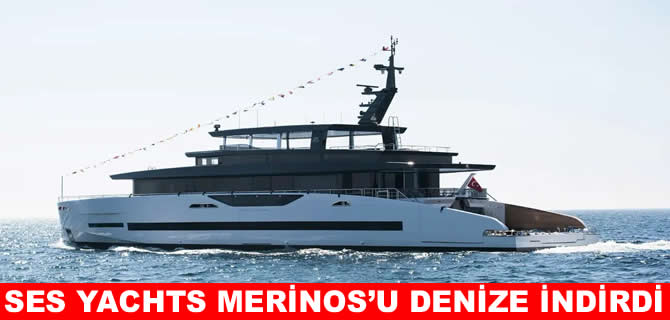 SES Yachts Merinos’u denize indirdi