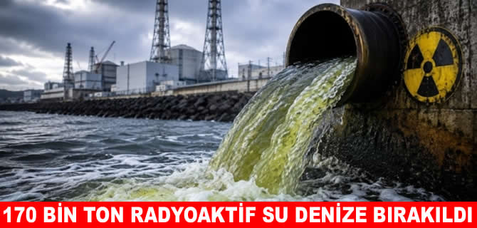 Denize 170 bin ton radyoaktif su bırakıldı