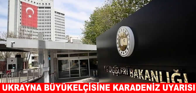 Ankara harekete geçti: Ukrayna Büyükelçisi'ne 'Karadeniz' uyarısı
