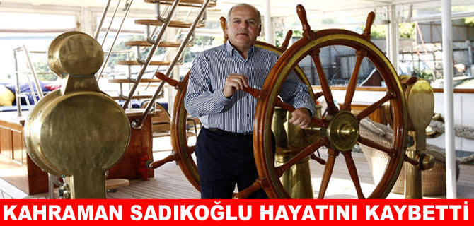 Ünlü armatör Kahraman Sadıkoğlu hayatını kaybetti