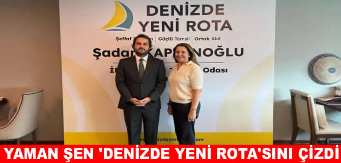 Yaman Şen denizciliğin geleceğini şekillendiriyor