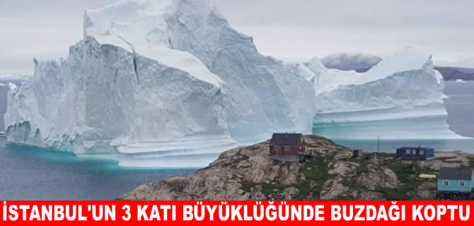 Grönland’da İstanbul’un üç katı büyüklüğünde buzdağı koptu