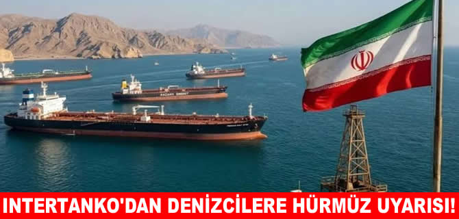 INTERTANKO’dan denizcilere Hürmüz uyarısı!