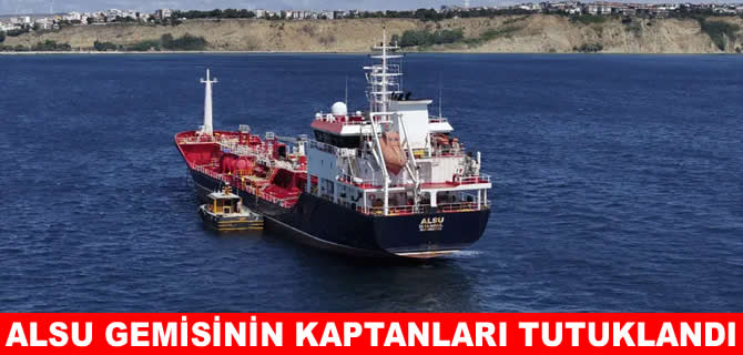 ALSU gemisinin iki kaptanı tutuklandı
