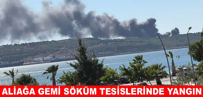 Aliağa’da gemi söküm tesislerinde yangın