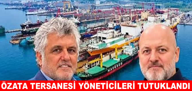 Özata Tersanesi sahipleri Özdemir ve Gökhan Ataseven tutuklandı
