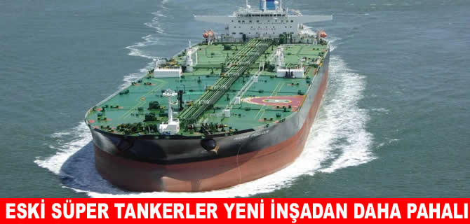 Eski süper tanker fiyatları yeni inşaları solladı