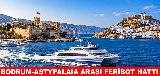 Bodrum'dan Astypalaia'ya feribot hattı için düğmeye basıldı