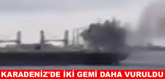 Karadeniz'de sıcak saatler: İki gemi daha vuruldu