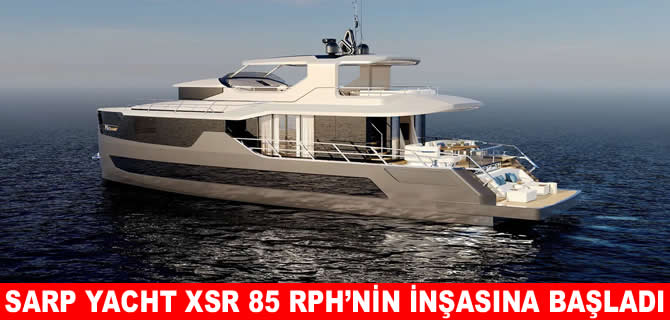 Sarp Yachts, XSR 85 RPH’nin inşasına başladı