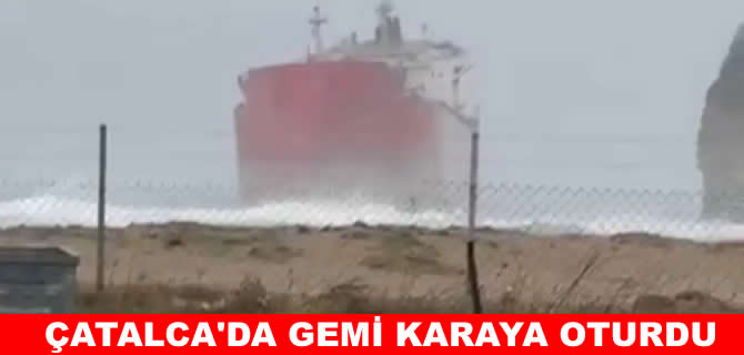 Çatalca'da Liberya bayraklı gemi karaya oturdu