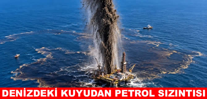 Denizin ortasındaki petrol kuyusunda sızıntı!