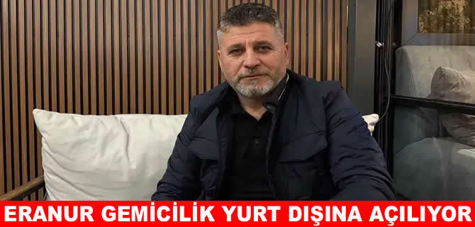Eranur gemicilik gözünü dünya pazarlarına dikti