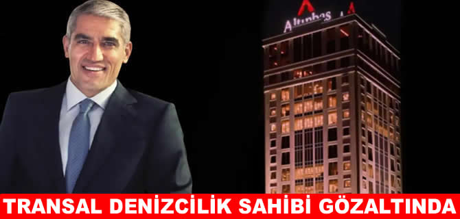 Transal Denizcilik sahibine FON gözaltısı