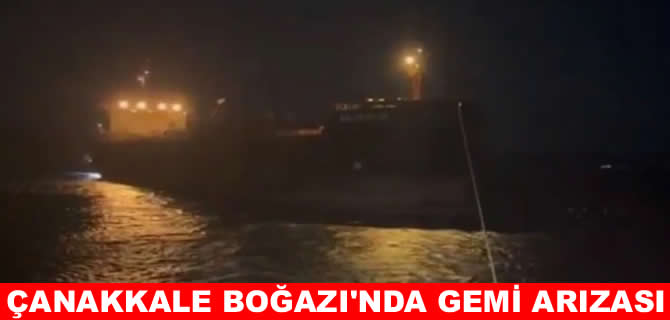 Çanakkale Boğazı’nda gemi arızası