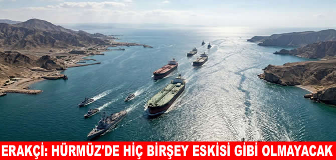 Erakçi 'Koşullar değişti! Hürmüz Boğazı'nın yönetimi eskisi gibi olmayacak'